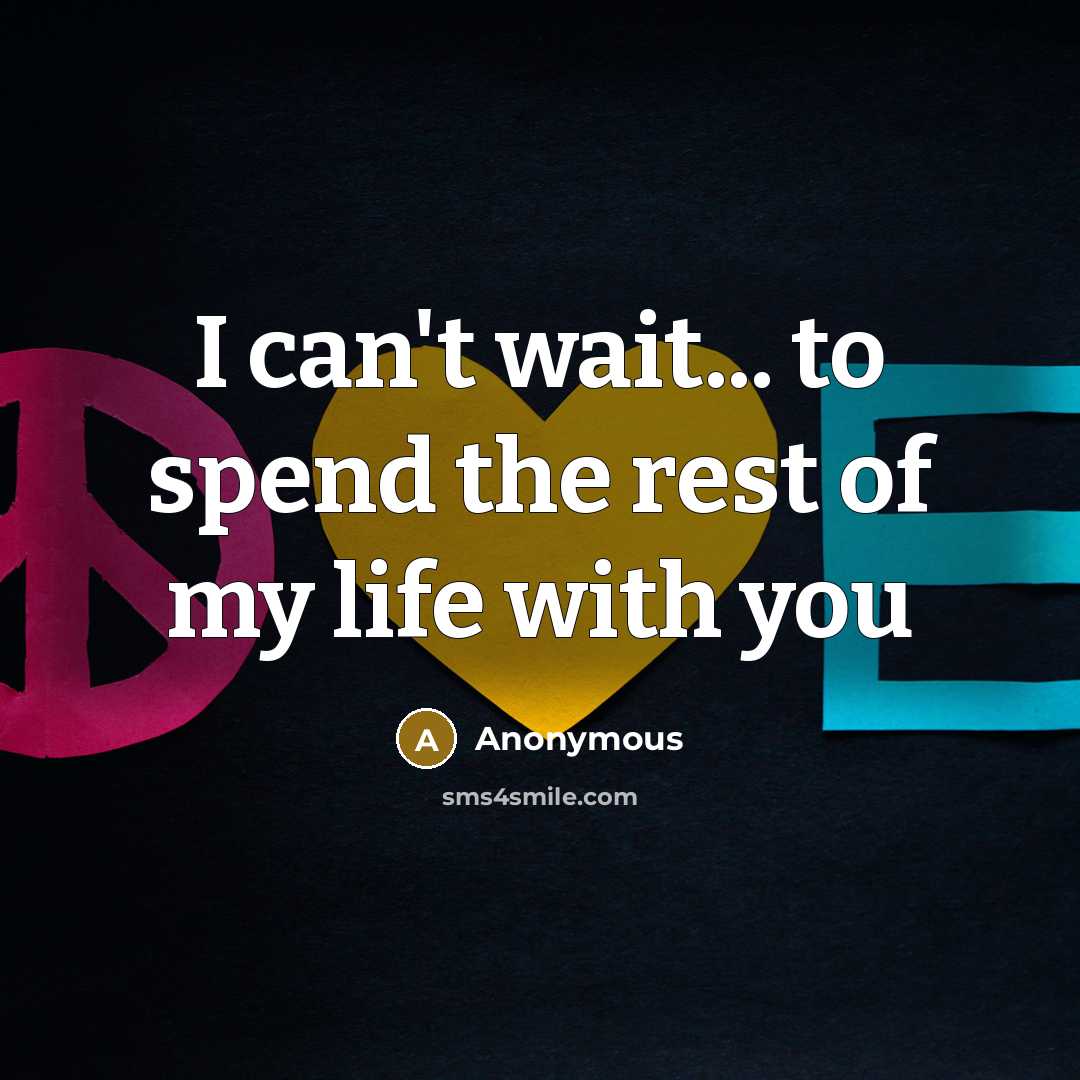 “I can't wait... to spend the rest of my life…” quote by Anonymous