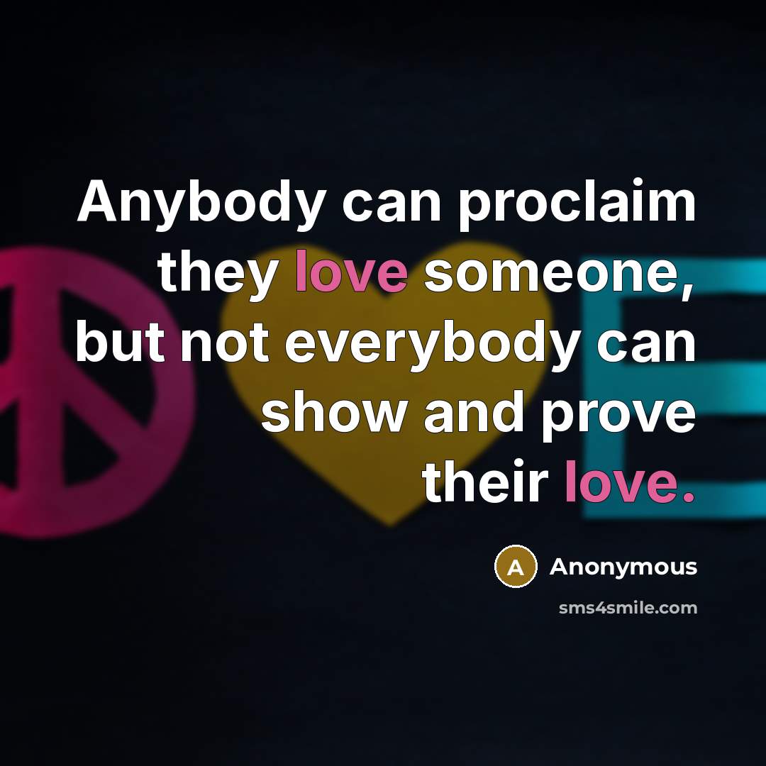 “Anybody can proclaim they love someone, but not everybody can…” quote by Anonymous