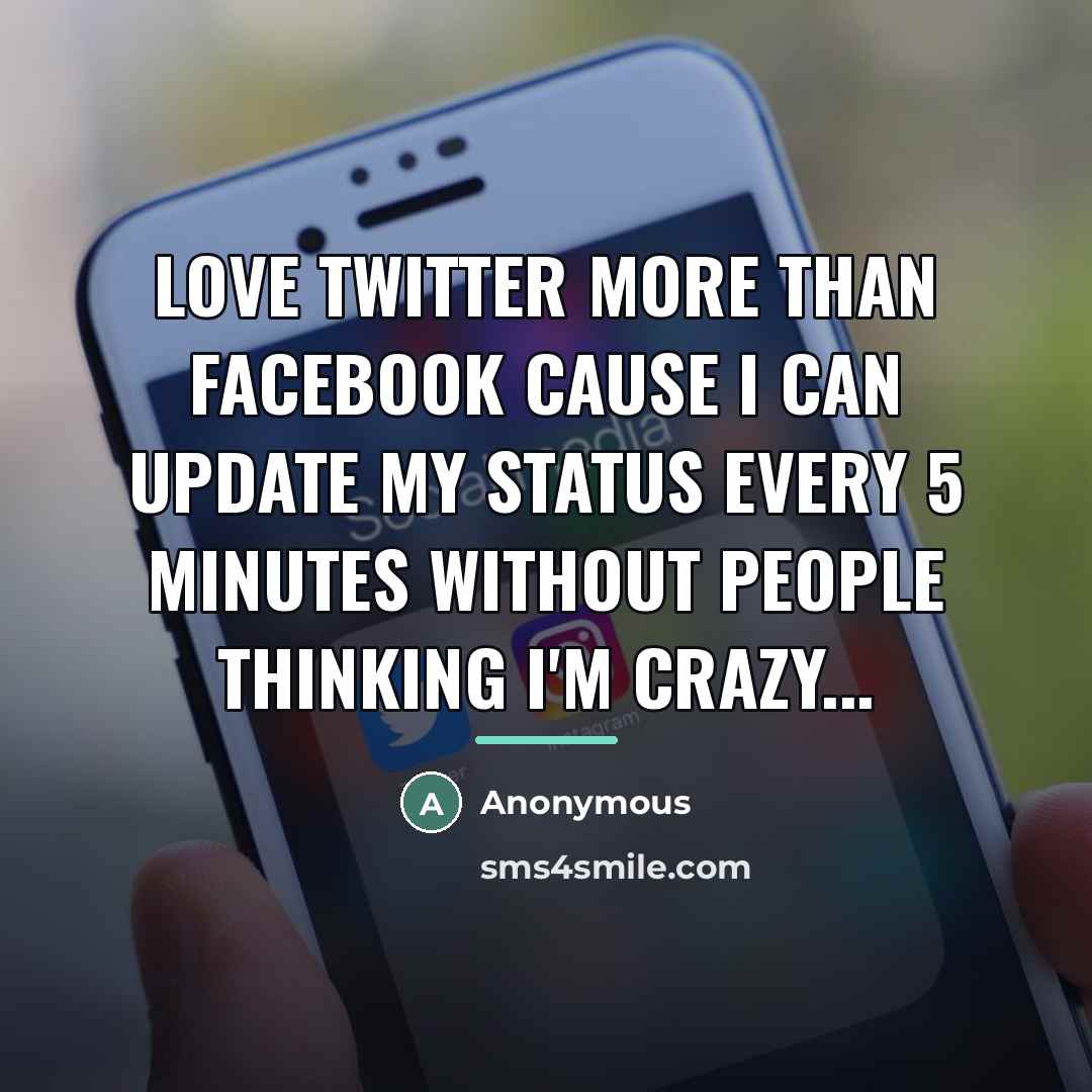 “Love Twitter more than Facebook cause I can update my…” quote by Anonymous