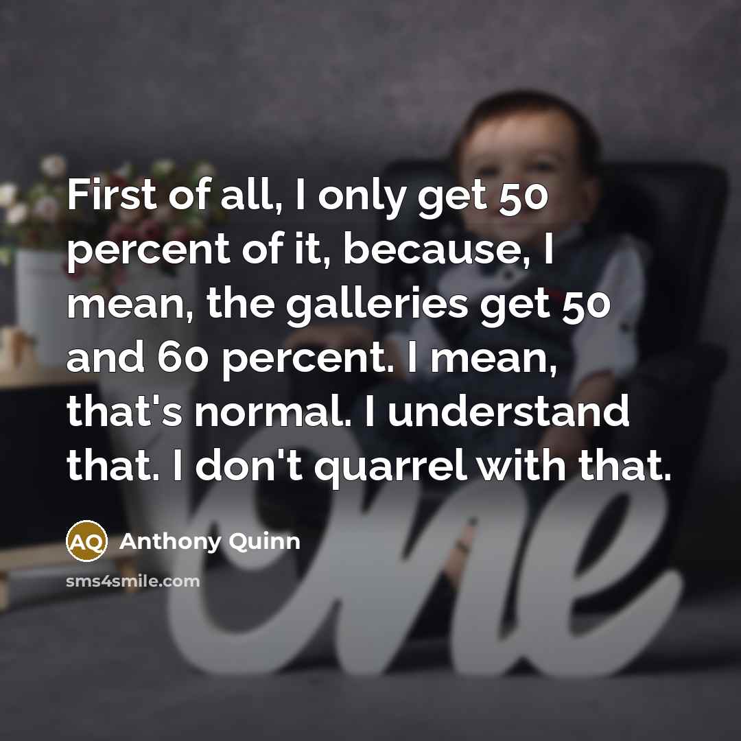“First of all, I only get 50 percent of it,…” quote by Anthony Quinn