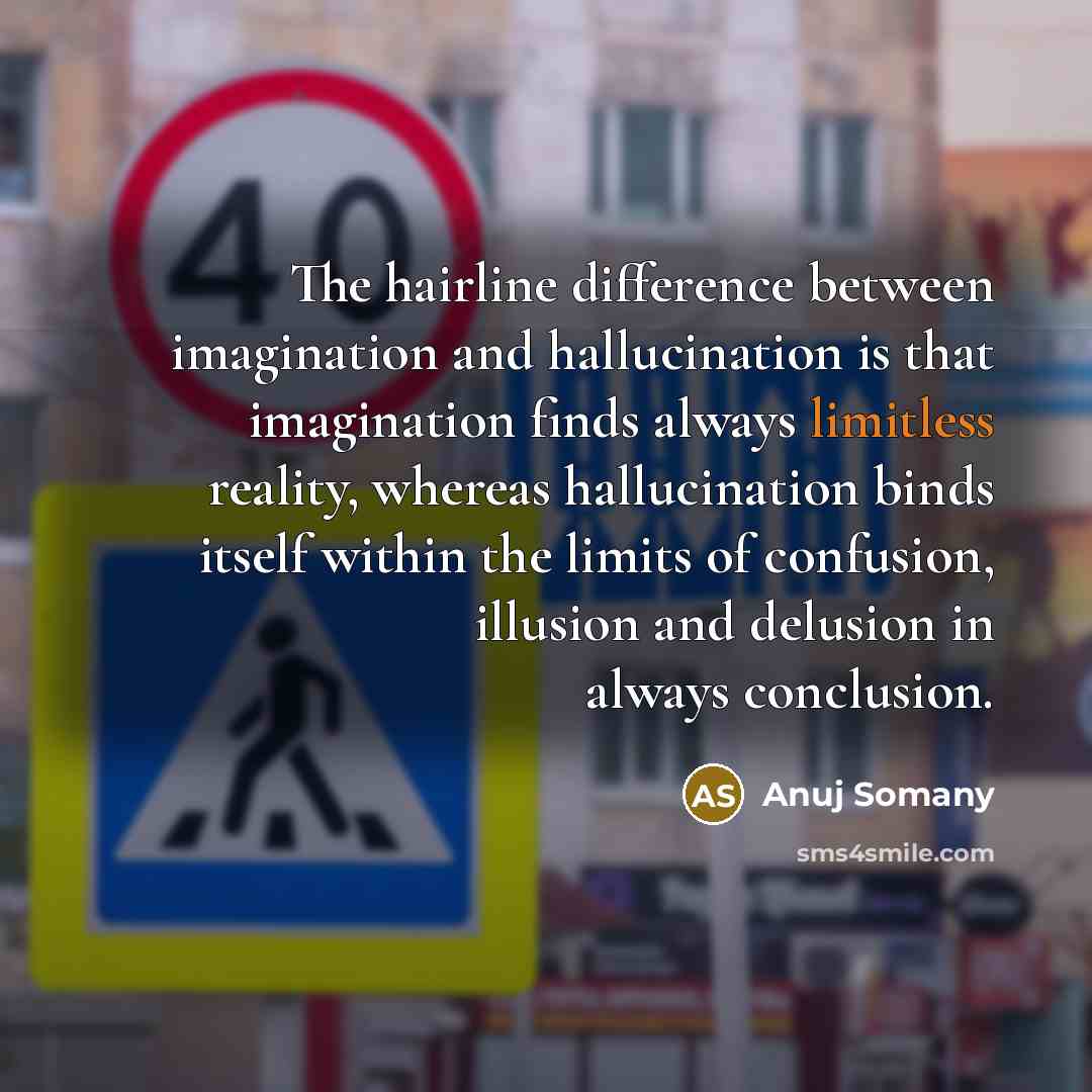 “The hairline difference between imagination and hallucination is that imagination…” quote by Anuj Somany