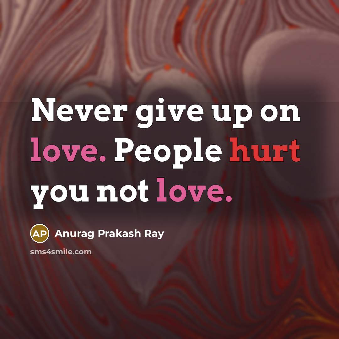 “Never give up on love. People hurt you not love.…” quote by Anurag Prakash Ray