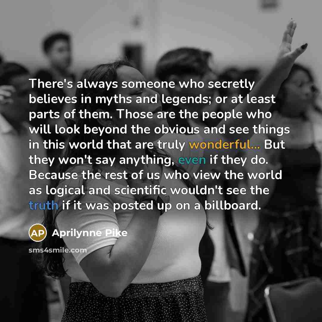 “There's always someone who secretly believes in myths and legends;…” quote by Aprilynne Pike