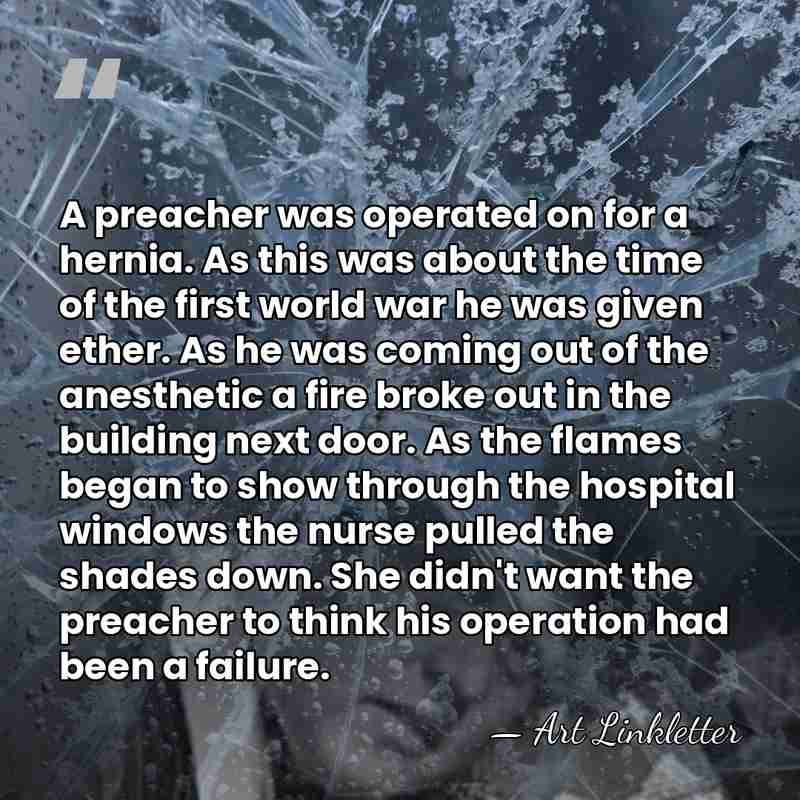 A preacher was operated on for a hernia. As this was about&hellip; - Art Linkletter