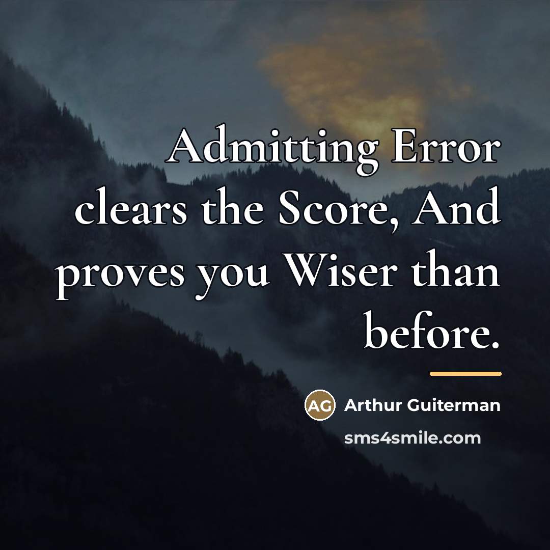 “Admitting Error clears the Score, And proves you Wiser than…” quote by Arthur Guiterman