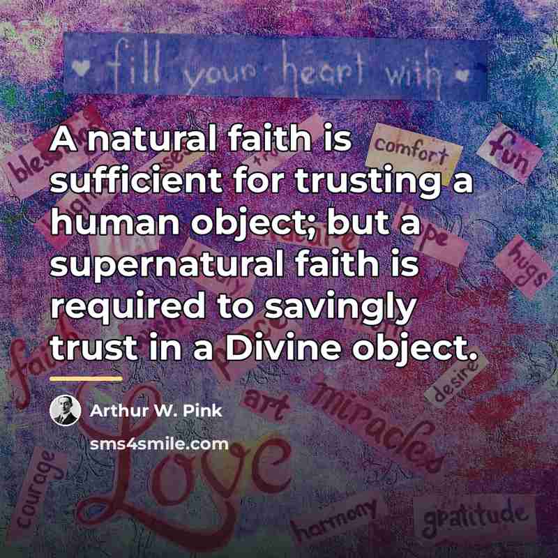 “A natural faith is sufficient for trusting a human object;…” quote by Arthur W. Pink