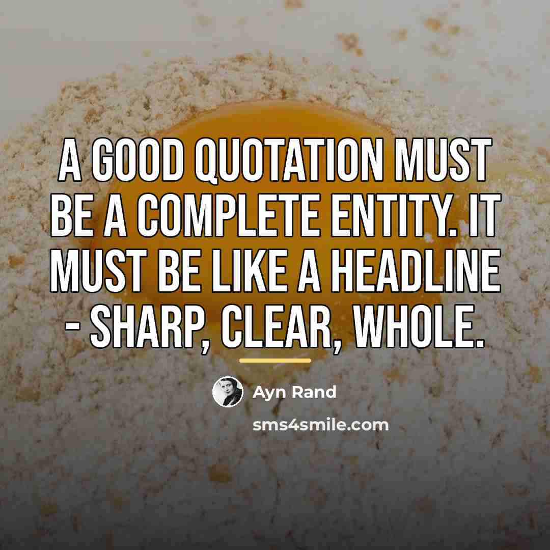 “A good quotation must be a complete entity. It must…” quote by Ayn Rand