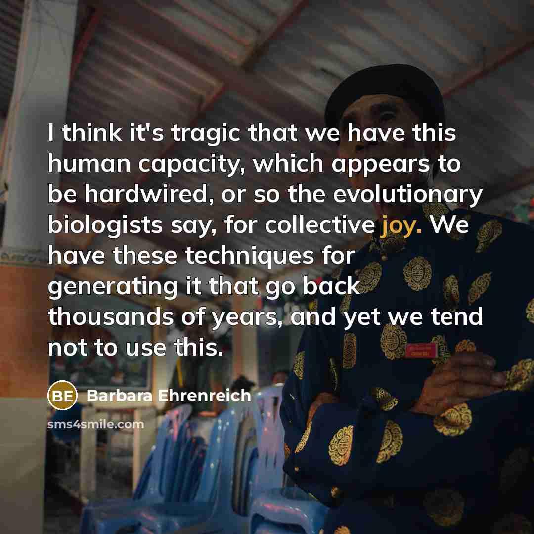 “I think it's tragic that we have this human capacity,…” quote by Barbara Ehrenreich