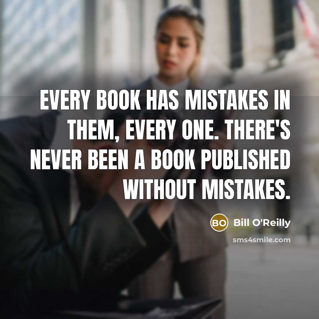 “Every book has mistakes in them, every one. There's never…” quote by Bill O'Reilly