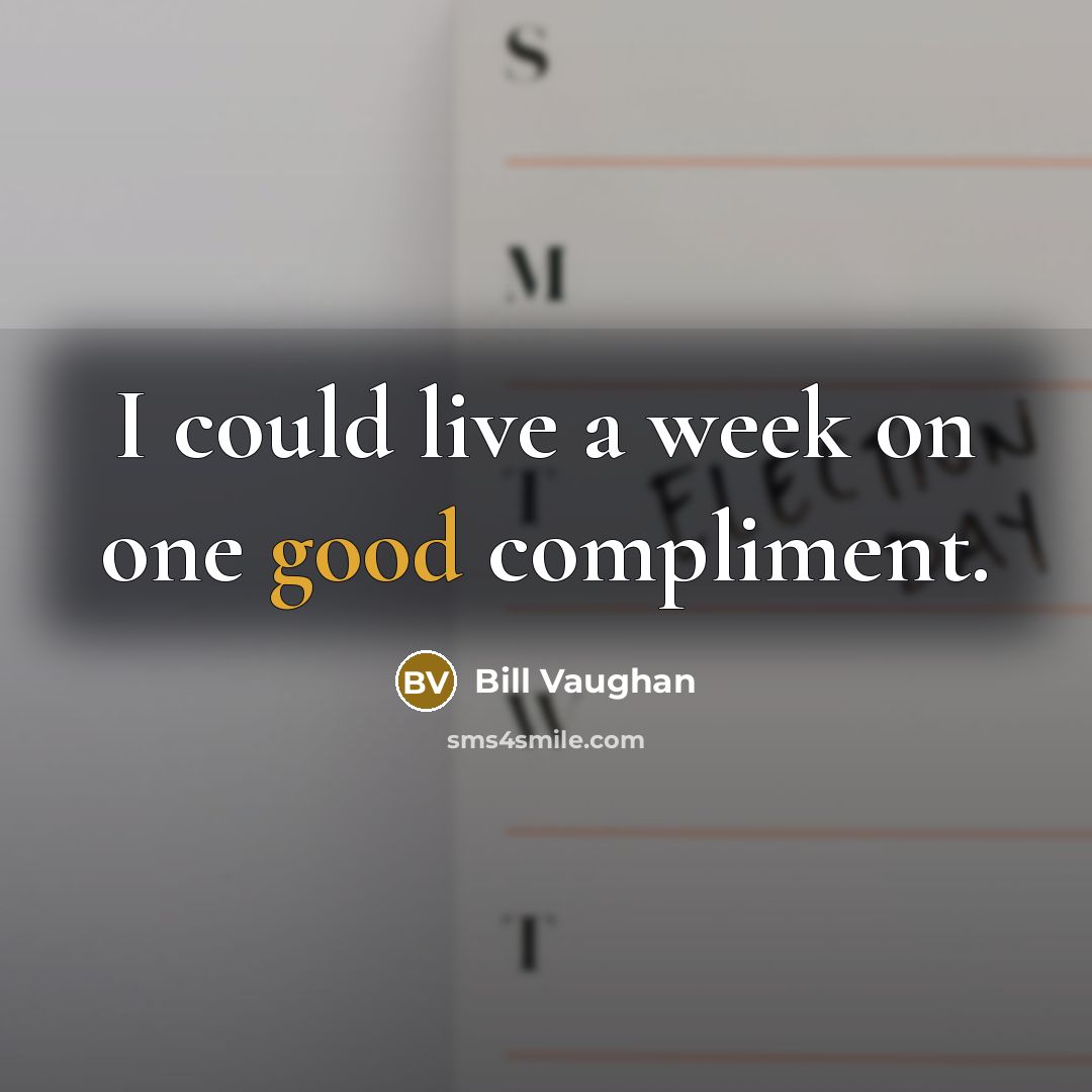 “I could live a week on one good compliment.…” quote by Bill Vaughan