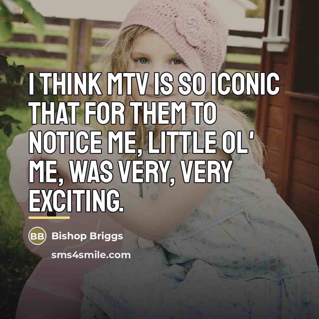 “I think MTV is so iconic that for them to…” quote by Bishop Briggs