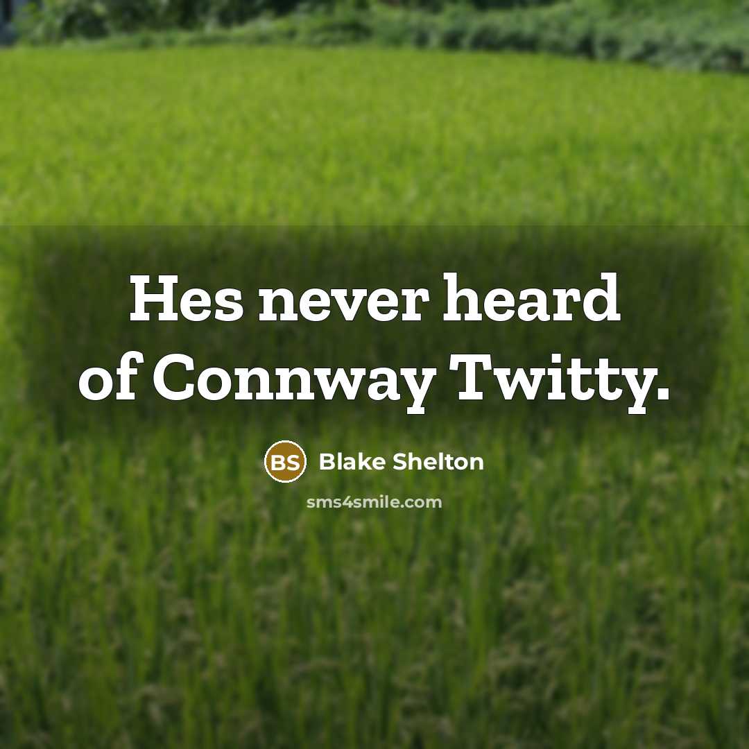 “Hes never heard of Connway Twitty.” quote by Blake Shelton