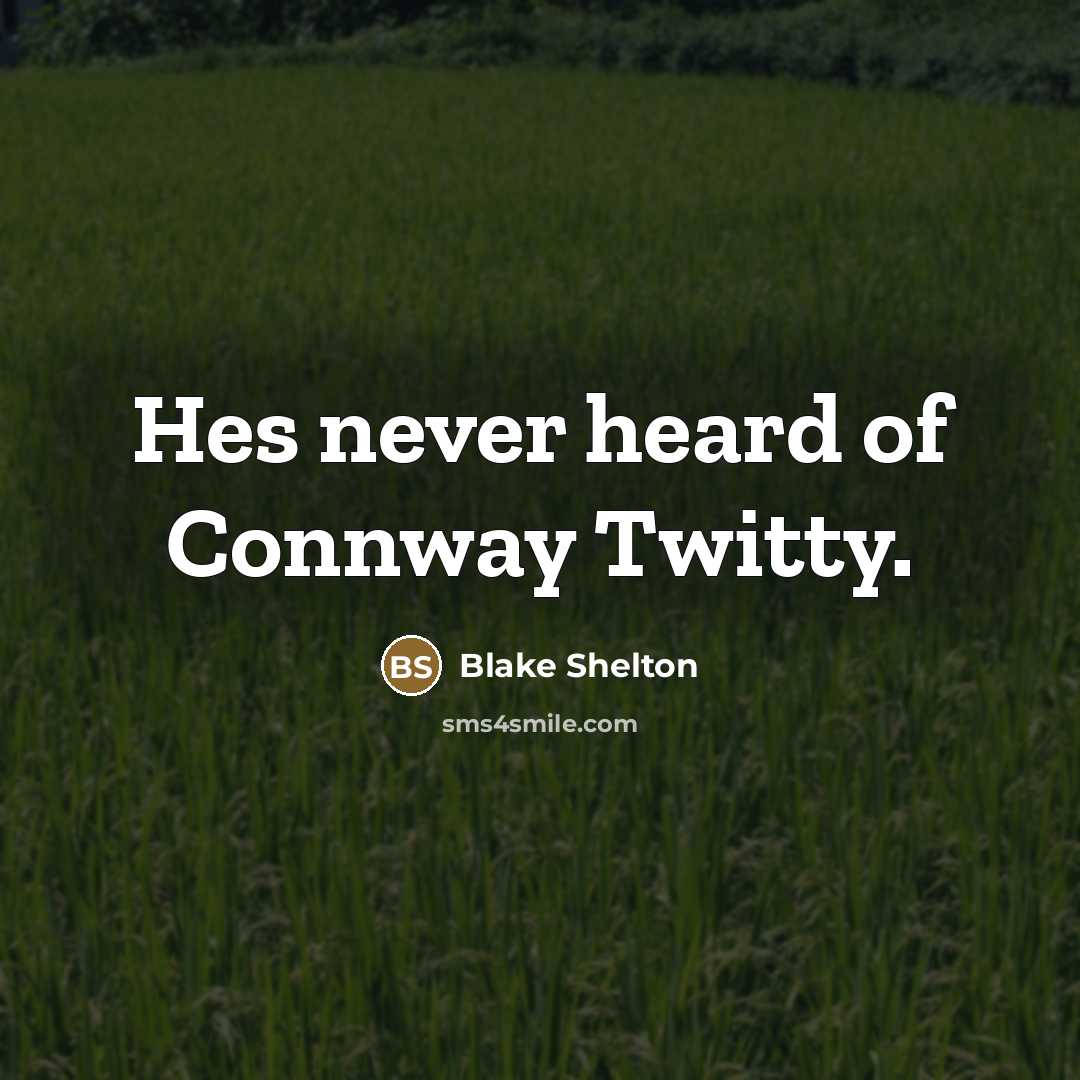 “Hes never heard of Connway Twitty.…” quote by Blake Shelton