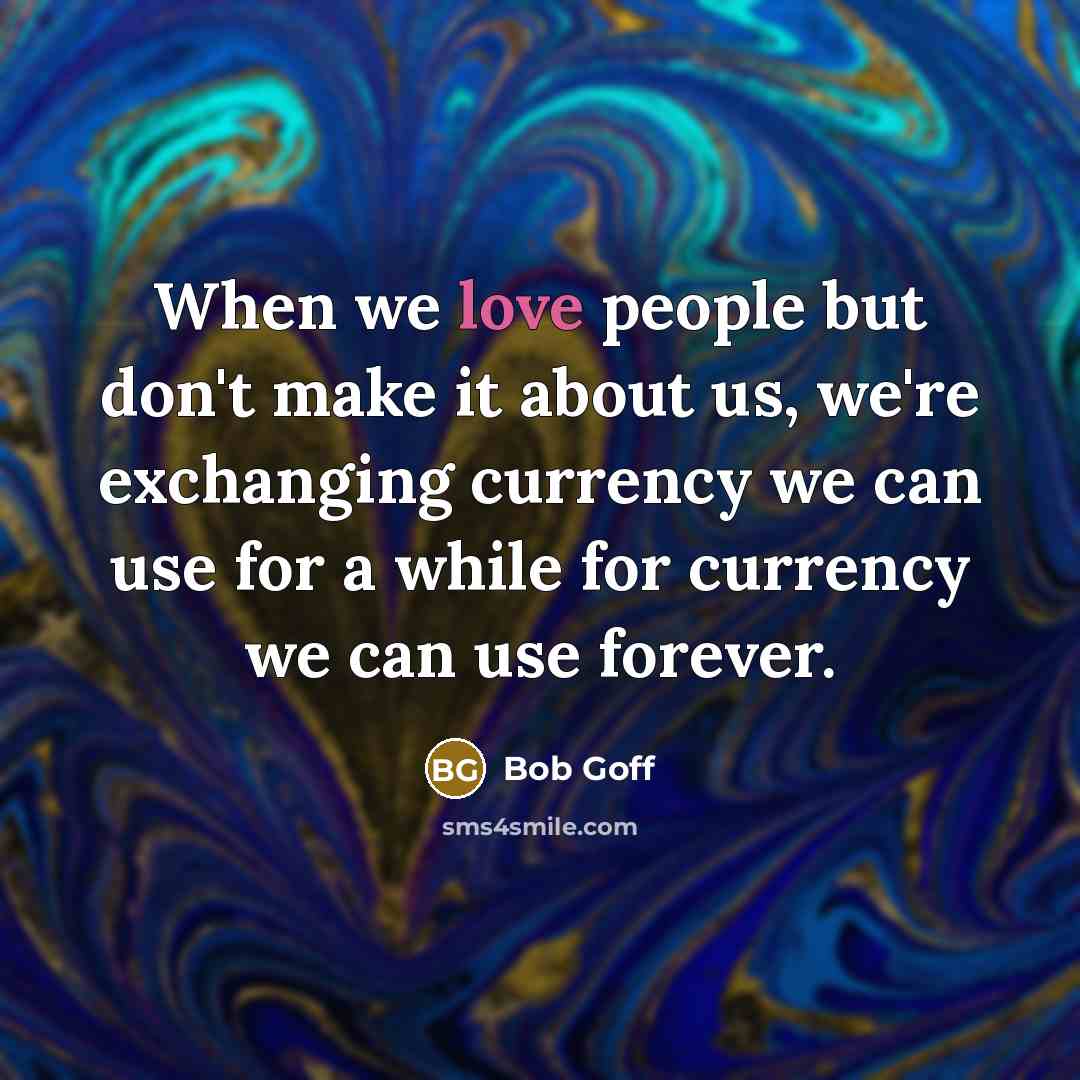 “When we love people but don't make it about us,…” quote by Bob Goff