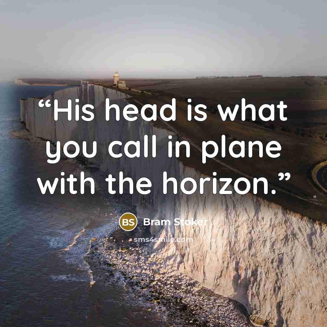 “His head is what you call in plane with the horizon.” quote by Bram Stoker