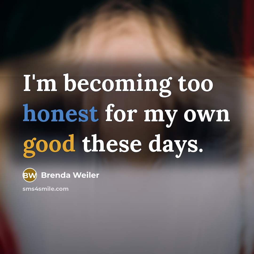 “I'm becoming too honest for my own good these days.…” quote by Brenda Weiler