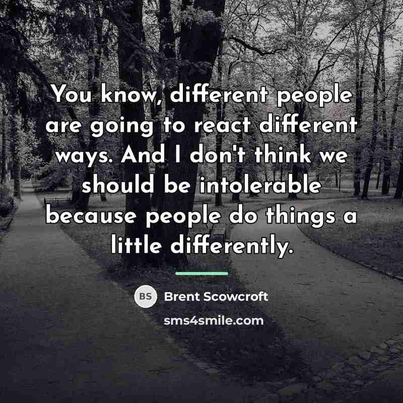 “You know, different people are going to react different ways.…” quote by Brent Scowcroft