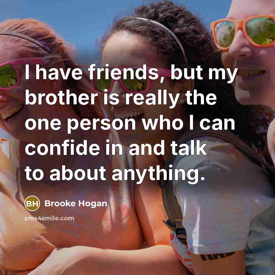 “I have friends, but my brother is really the one…” quote by Brooke Hogan