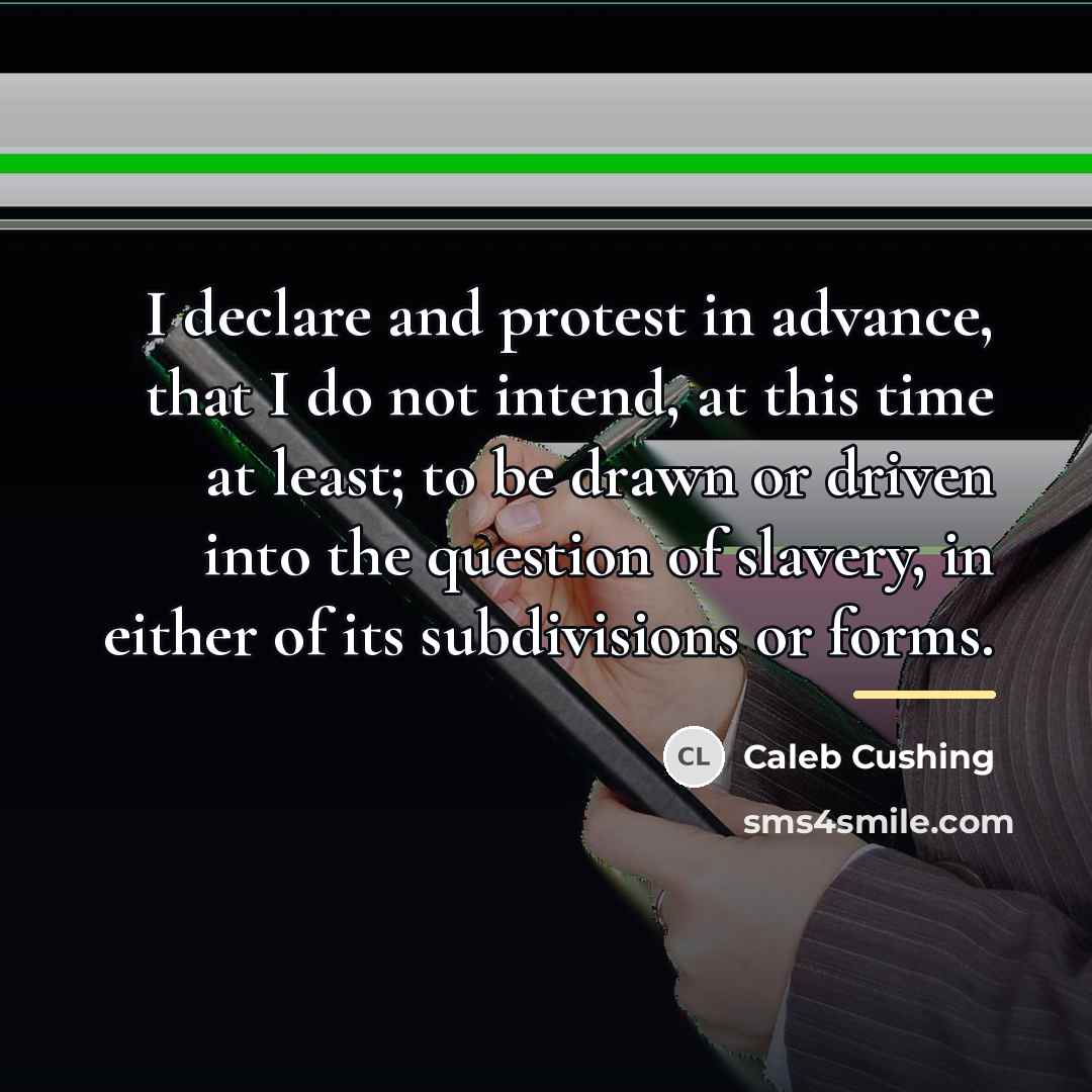 “I declare and protest in advance, that I do not…” quote by Caleb Cushing