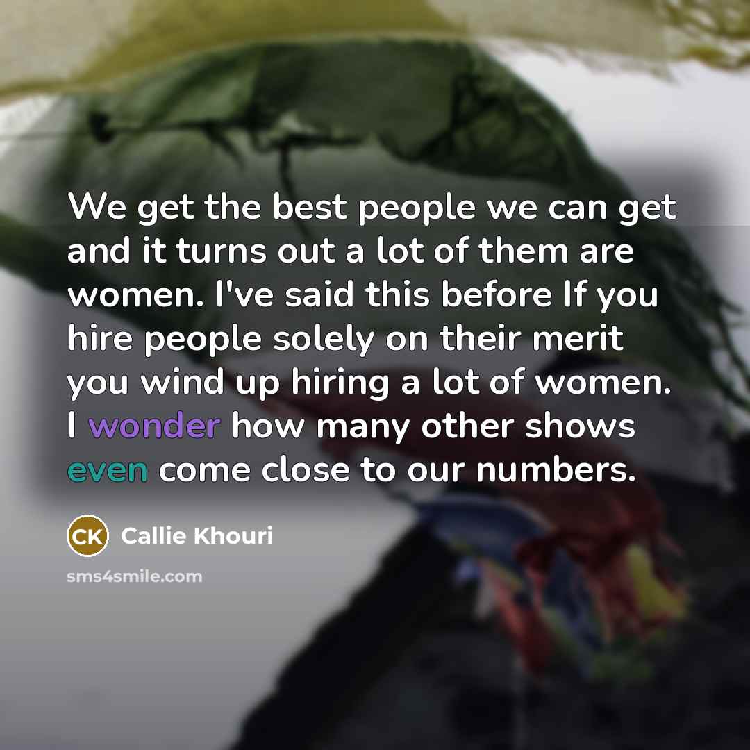 “We get the best people we can get and it…” quote by Callie Khouri