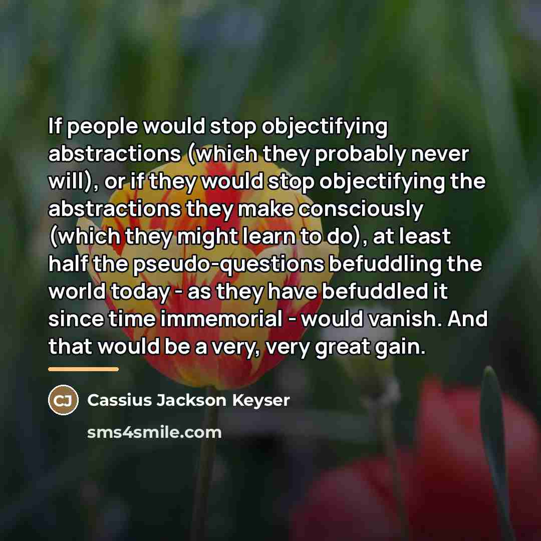 “If people would stop objectifying abstractions (which they probably never…” quote by Cassius Jackson Keyser