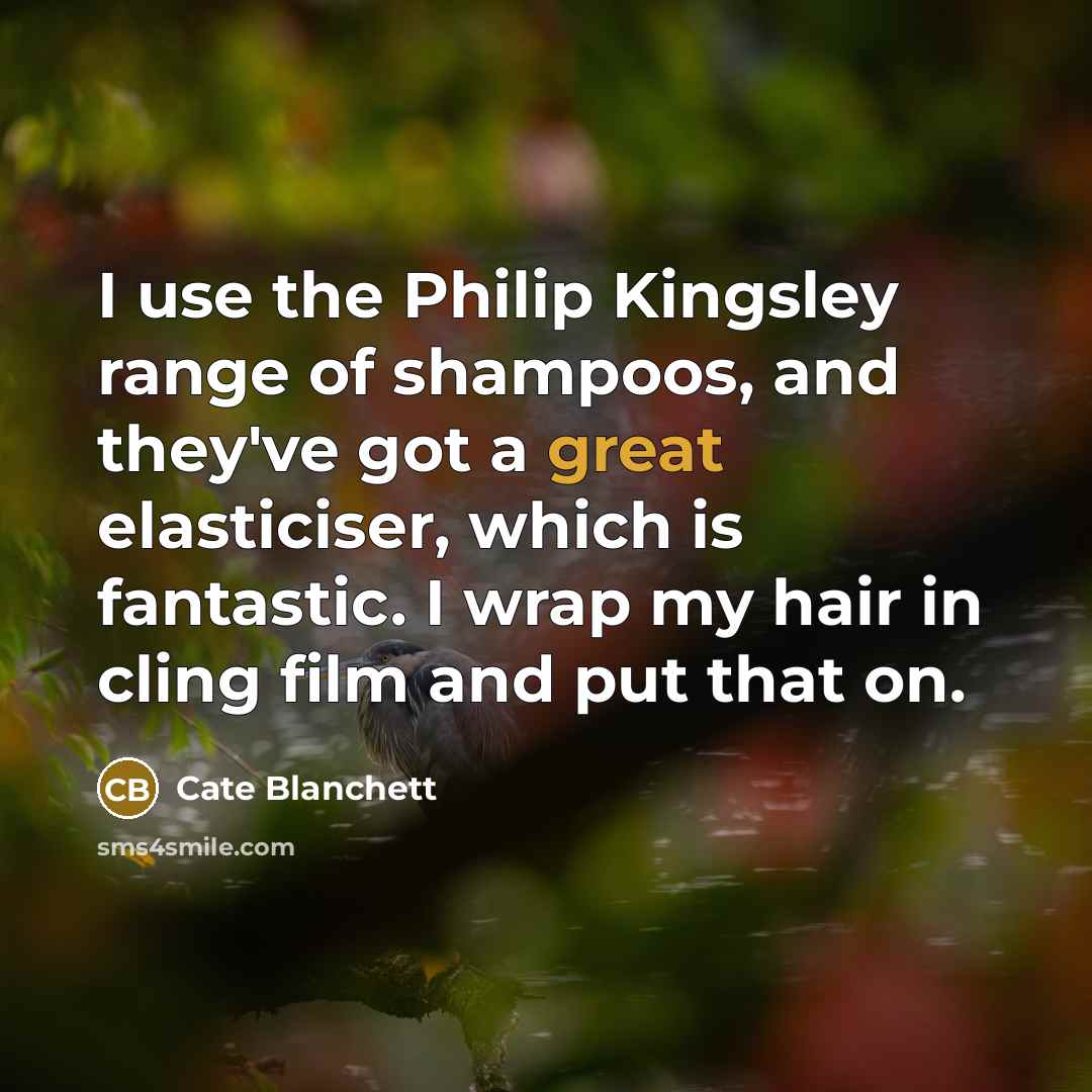 “I use the Philip Kingsley range of shampoos, and they've…” quote by Cate Blanchett