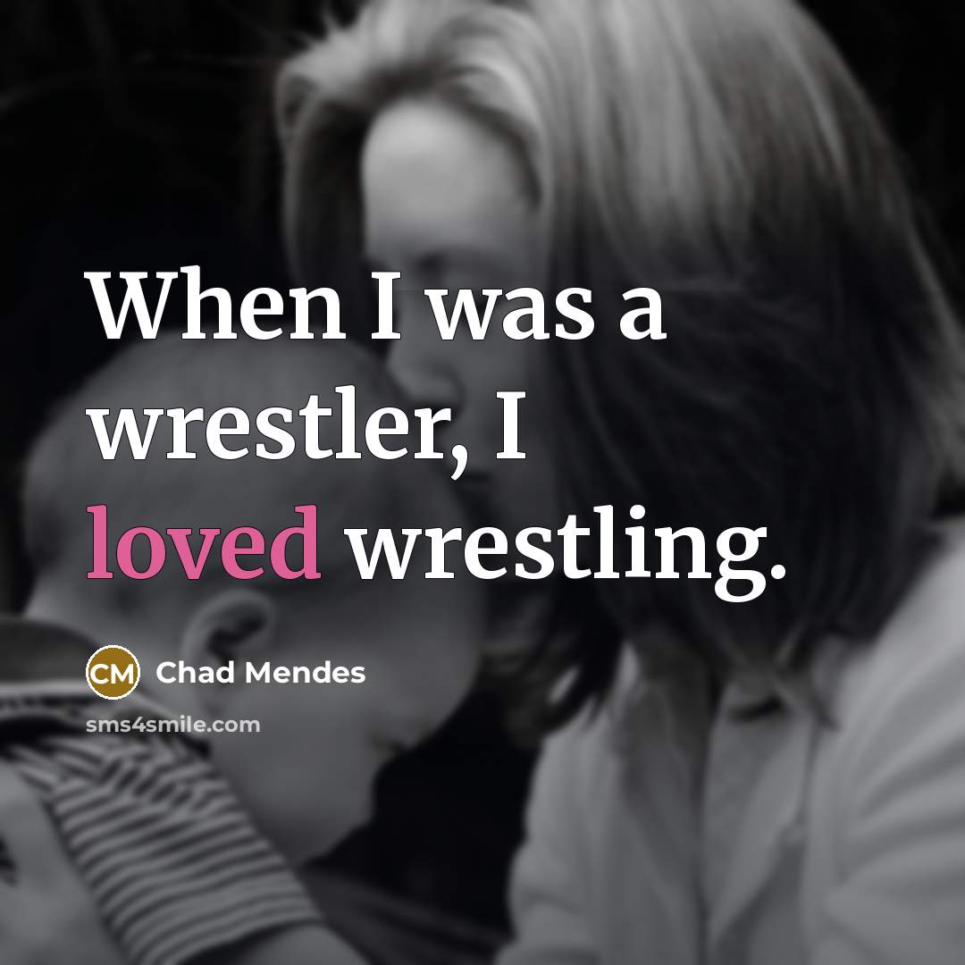 “When I was a wrestler, I loved wrestling.…” quote by Chad Mendes