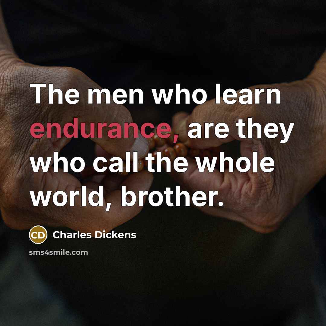 “The men who learn endurance, are they who call the…” quote by Charles Dickens