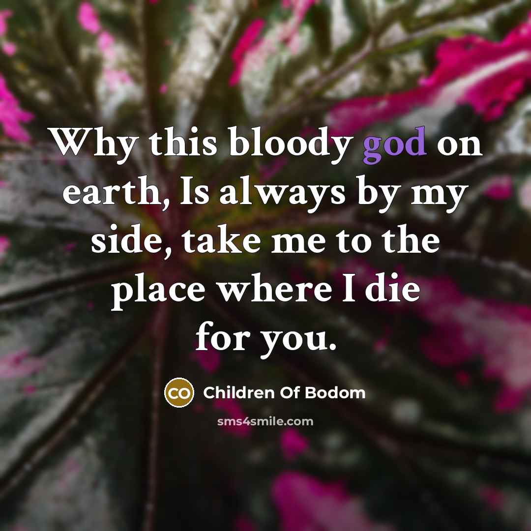 “Why this bloody god on earth, Is always by my…” quote by Children Of Bodom