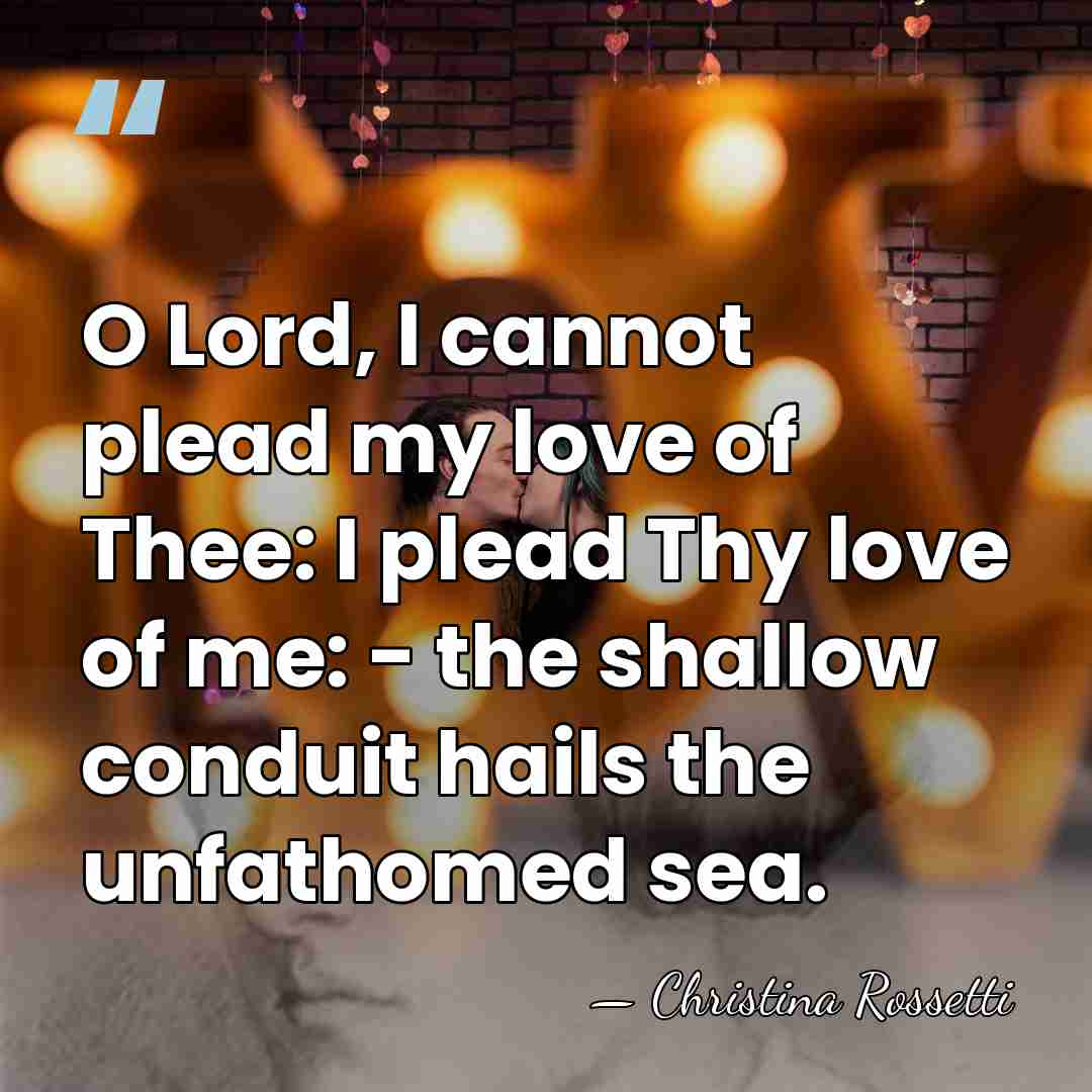 O Lord, I cannot plead my love of Thee: I plead Thy&hellip; - Christina Rossetti