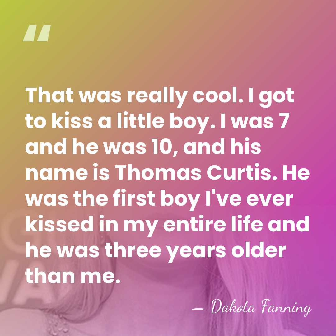 That was really cool. I got to kiss a little boy. I&hellip; - Dakota Fanning