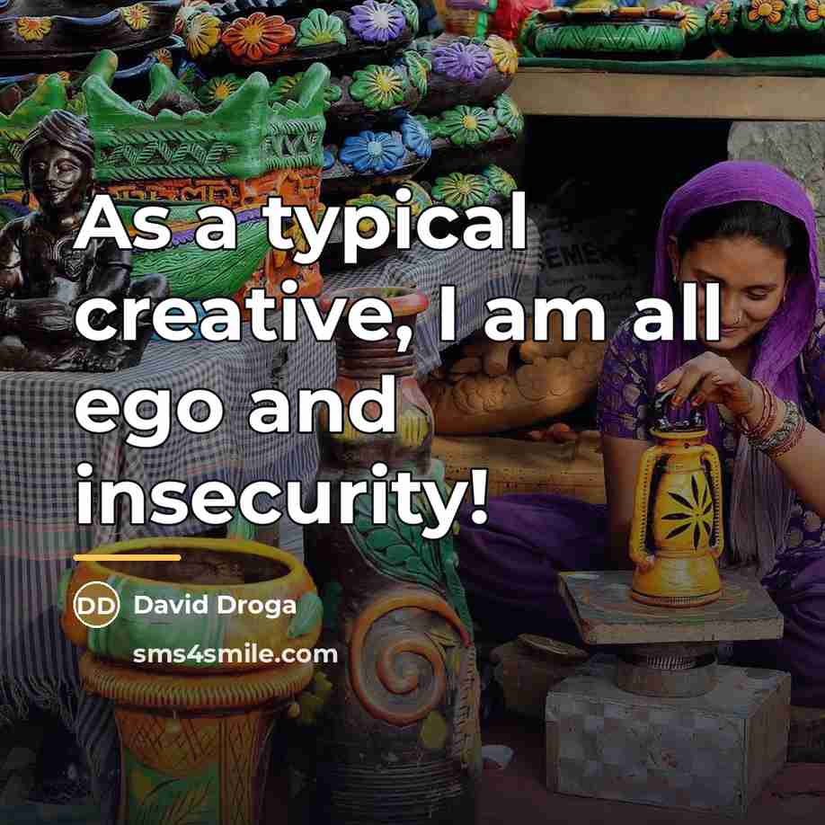“As a typical creative, I am all ego and insecurity!…” quote by David Droga