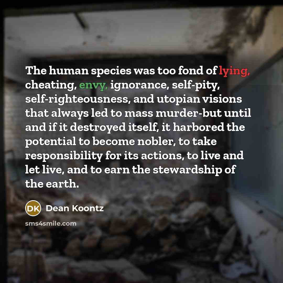 “The human species was too fond of lying, cheating, envy,…” quote by Dean Koontz