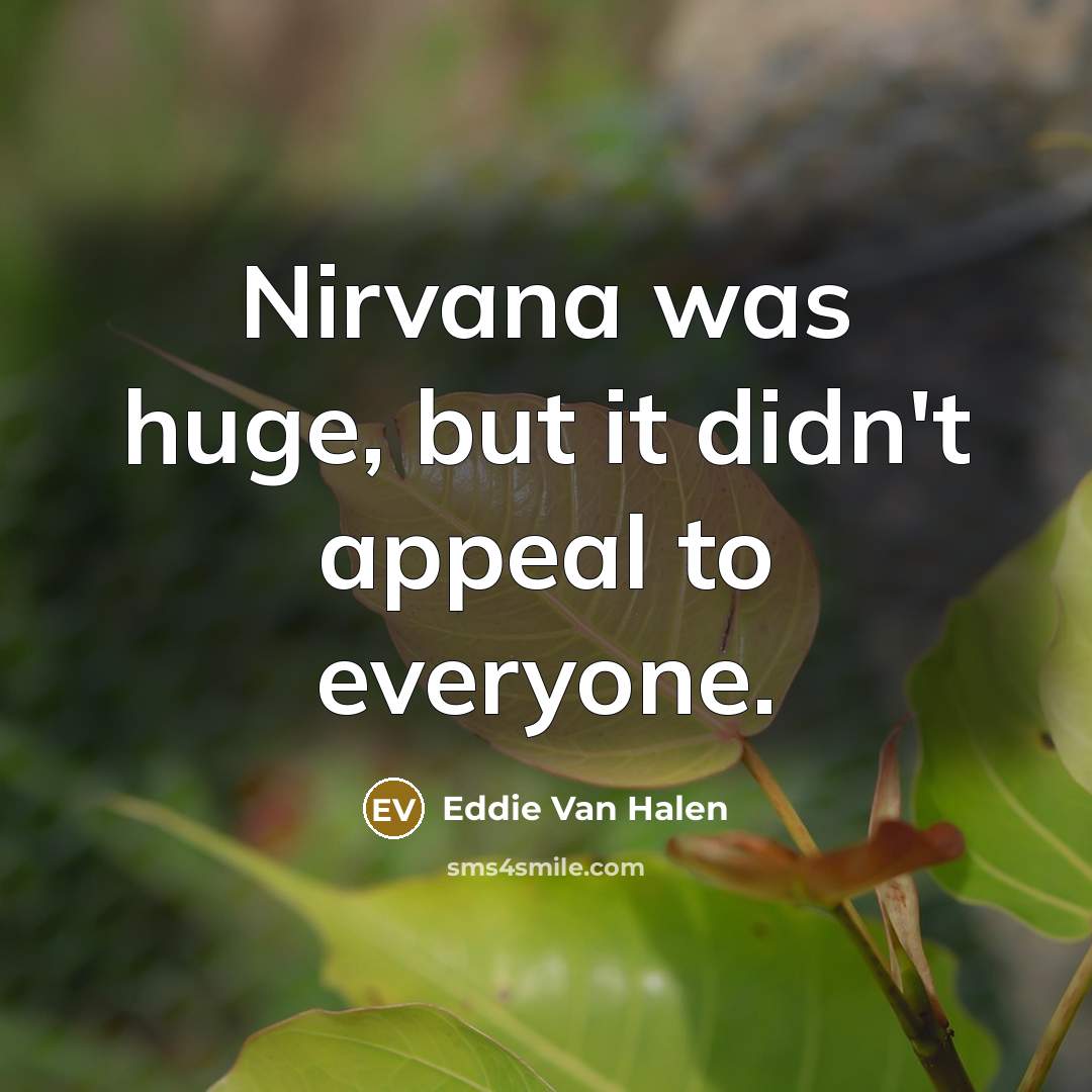 “Nirvana was huge, but it didn't appeal to everyone.…” quote by Eddie Van Halen