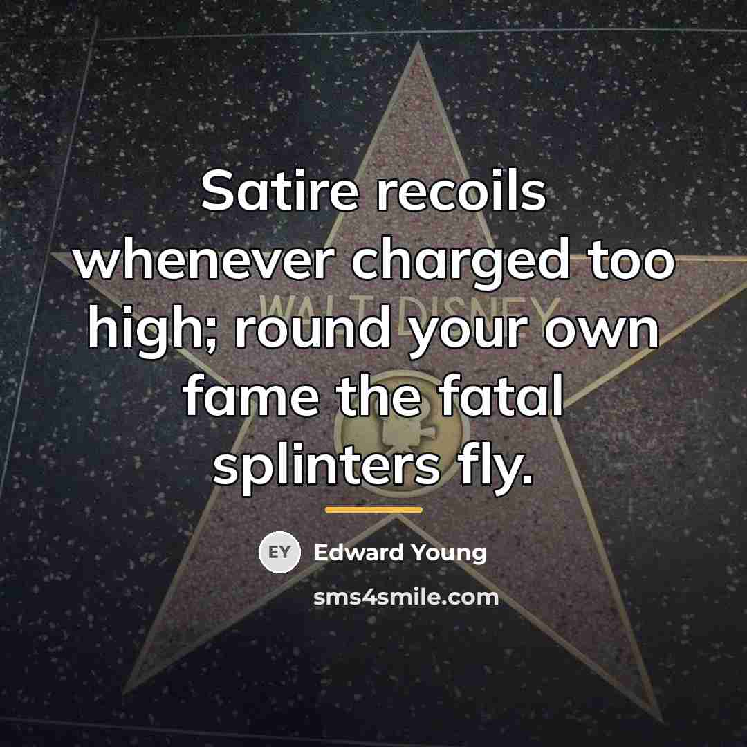 “Satire recoils whenever charged too high; round your own fame…” quote by Edward Young