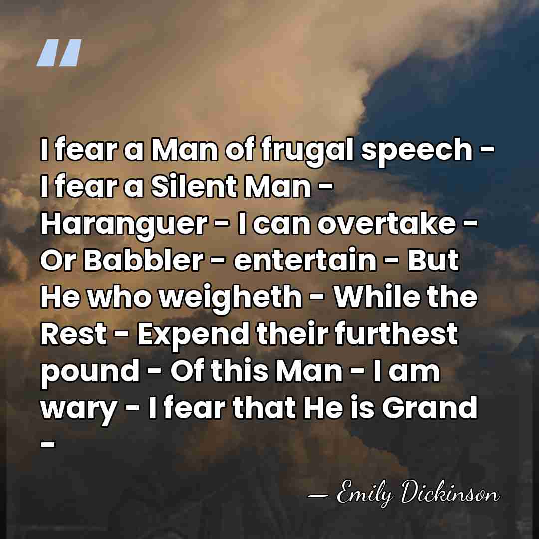 I fear a Man of frugal speech - I fear a Silent&hellip; - Emily Dickinson