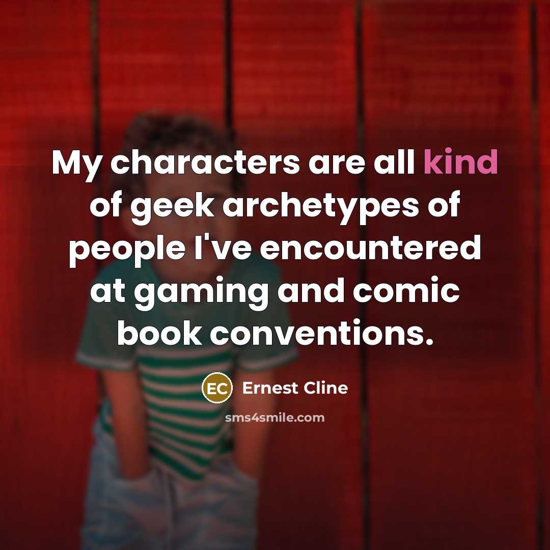 “My characters are all kind of geek archetypes of people…” quote by Ernest Cline