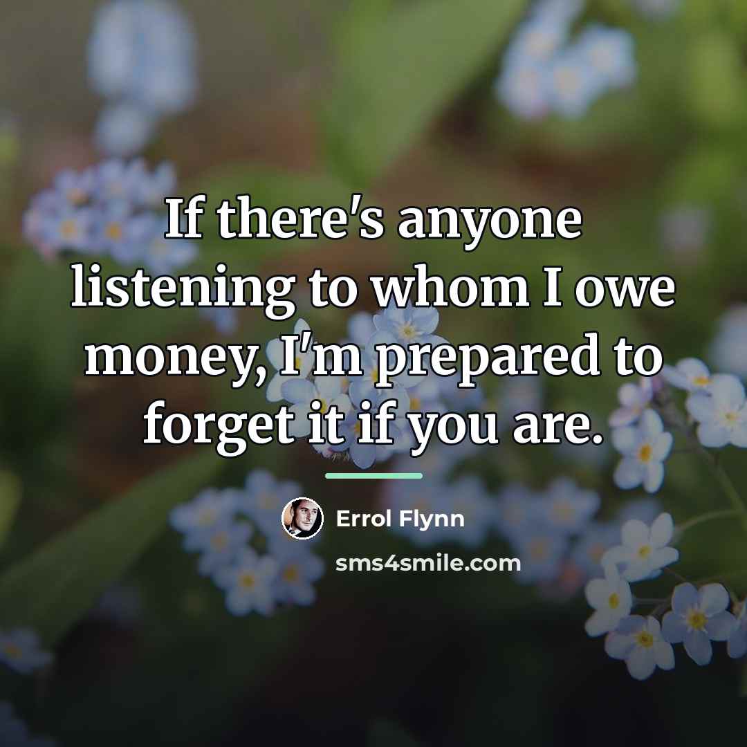 “If there's anyone listening to whom I owe money, I'm…” quote by Errol Flynn
