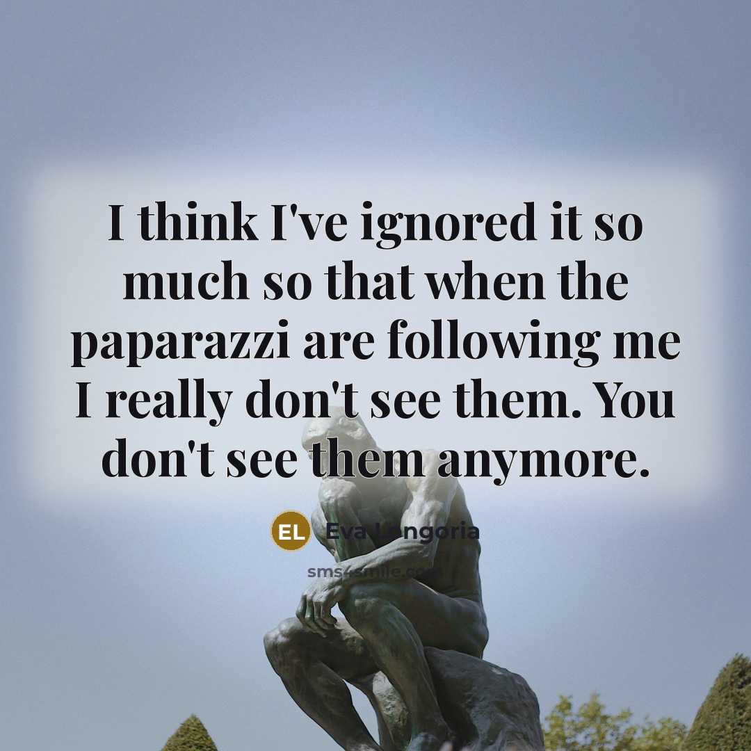 “I think I've ignored it so much so that when…” quote by Eva Longoria