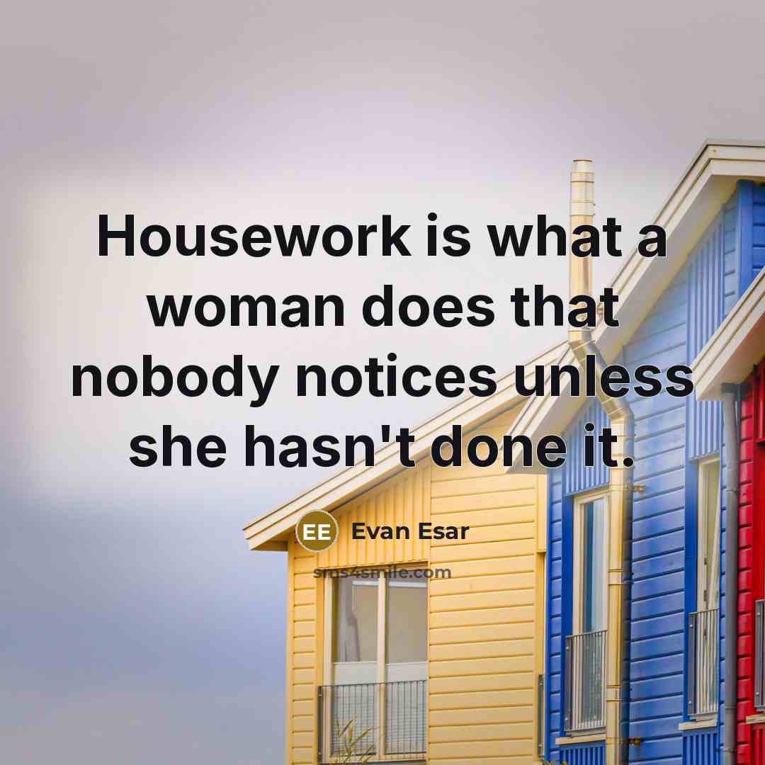 “Housework is what a woman does that nobody notices unless…” quote by Evan Esar