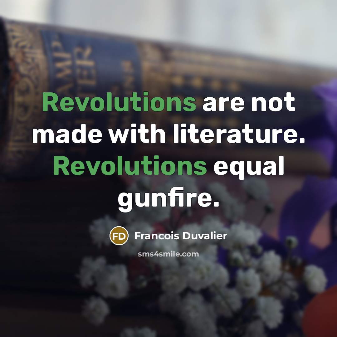 “Revolutions are not made with literature. Revolutions equal gunfire.…” quote by Francois Duvalier