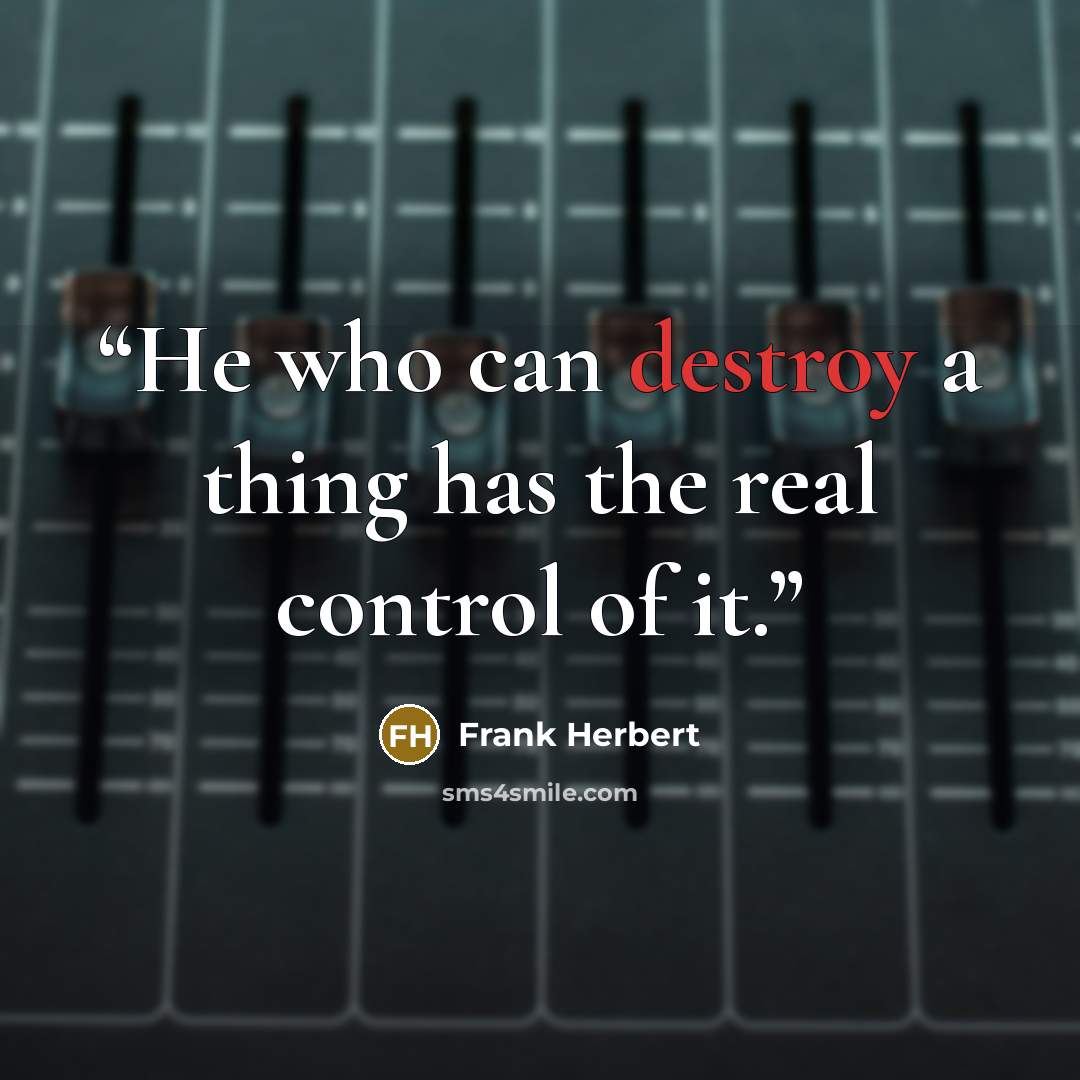 “He who can destroy a thing has the real control of it.” quote by Frank Herbert