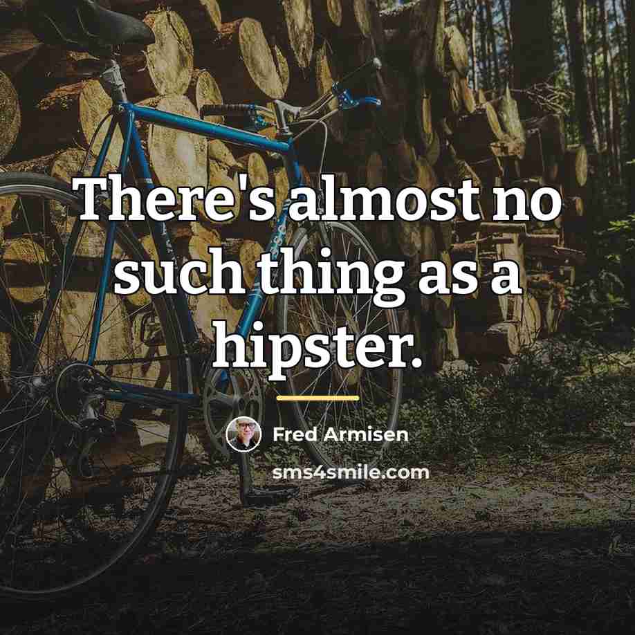 “There's almost no such thing as a hipster.…” quote by Fred Armisen