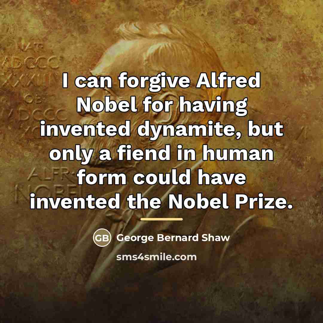 “I can forgive Alfred Nobel for having invented dynamite, but…” quote by George Bernard Shaw