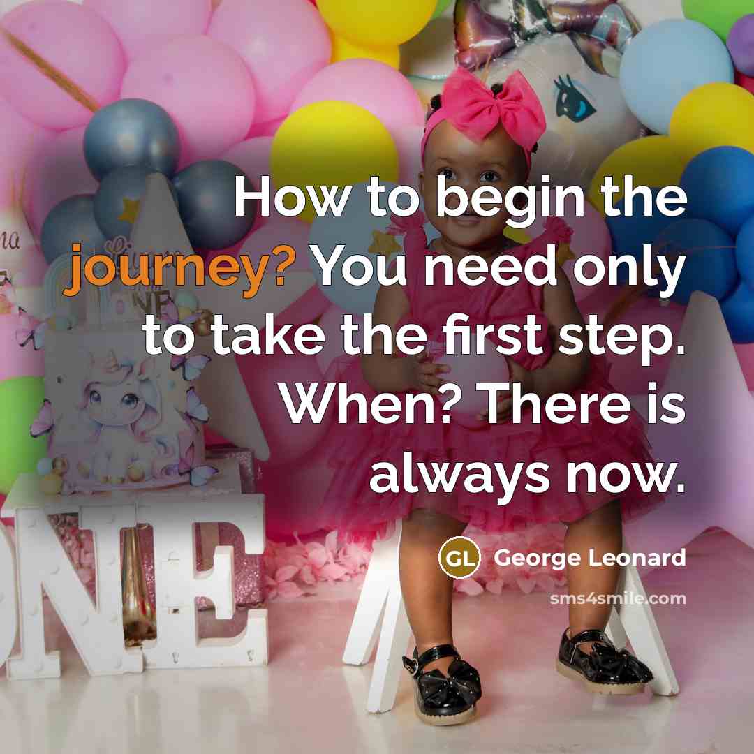 “How to begin the journey? You need only to take…” quote by George Leonard
