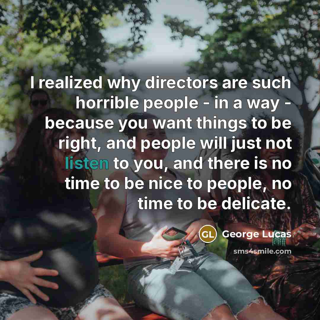 “I realized why directors are such horrible people - in…” quote by George Lucas