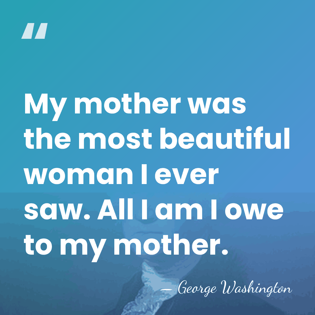 My mother was the most beautiful woman I ever saw. All I&hellip; - George Washington