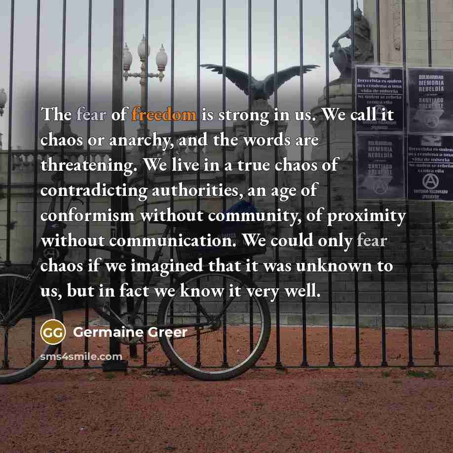 “The fear of freedom is strong in us. We call…” quote by Germaine Greer