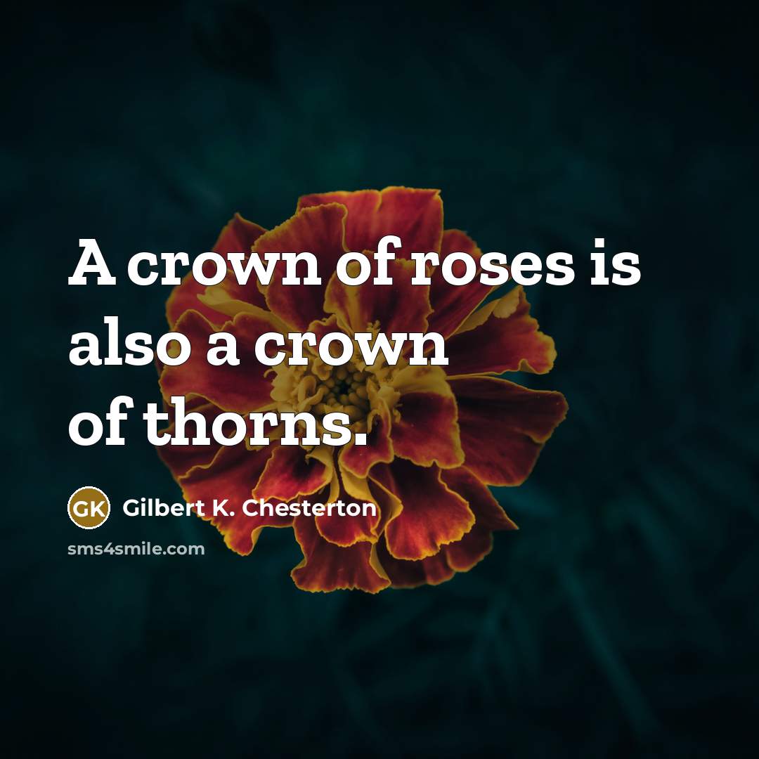 “A crown of roses is also a crown of thorns.…” quote by Gilbert K. Chesterton
