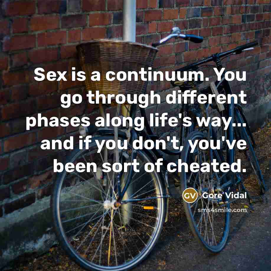 “Sex is a continuum. You go through different phases along…” quote by Gore Vidal